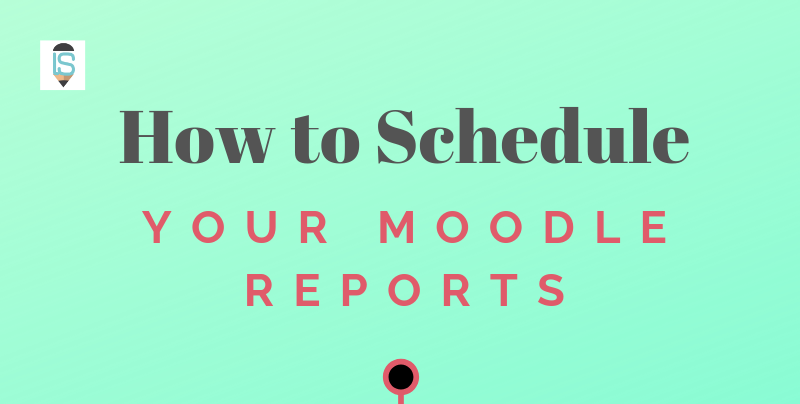 Infográfico sobre como agendar relatórios no Moodle usando LearnerScript